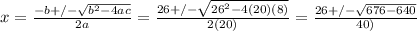 x=\frac{-b+/-\sqrt{b^2-4ac} }{2a} =\frac{26+/-\sqrt{26^2-4(20)(8)} }{2(20)}=\frac{26+/-\sqrt{676-640} }{40)}