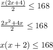 \frac{x(2x+4)}{2}\leq 168\\\\\frac{2x^2+4x}{2}\leq 168\\\\x(x+2)\leq 168