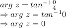arg\ z=tan^{-1}\frac{0}{4}\\\Rightarrow arg\ z=tan^{-1}0\\\Rightarrow arg\ z=0