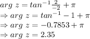 arg\ z=tan^{-1}\frac{2}{-2}+\pi\\\Rightarrow arg\ z=tan^{-1}-1+\pi\\\Rightarrow arg\ z=-0.7853+\pi\\\Rightarrow arg\ z=2.35