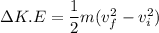 \Delta K.E=\dfrac{1}{2}m(v_{f}^2-v_{i}^2)
