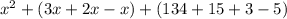 x^{2} + ( 3x + 2x -x) + (134 + 15 + 3 -5)