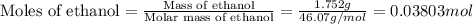 \text{Moles of ethanol}=\frac{\text{Mass of ethanol}}{\text{Molar mass of ethanol}}=\frac{1.752g}{46.07g/mol}=0.03803mol