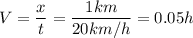 V=\dfrac{x}{t}=\dfrac{1km}{20km/h}=0.05h