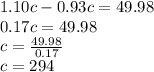 1.10c-0.93c=49.98\\0.17c=49.98\\c=\frac{49.98}{0.17}\\c=294