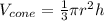 V_{cone}=\frac{1}{3}\pi r^2 h