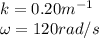 k = 0.20 m^{-1}\\\omega = 120 rad/s
