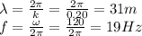 \lambda=\frac{2\pi}{k}=\frac{2\pi}{0.20}=31 m\\f = \frac{\omega}{2\pi}=\frac{120}{2\pi}=19 Hz