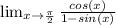 \lim_{x \to \frac{\pi}{2}}\frac{cos(x)}{1-sin(x)}