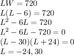 LW=720\\L(L-6) = 720\\L^2-6L=720\\L^2-6L-720=0\\(L-30)(L+24)=0\\L=-24,30