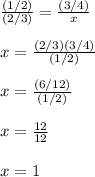 \frac{(1/2)}{(2/3)}=\frac{(3/4)}{x} \\ \\x=\frac{(2/3)(3/4)}{(1/2)}\\ \\x=\frac{(6/12)}{(1/2)}\\ \\ x=\frac{12}{12}\\ \\x=1