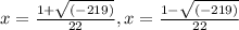 x = \frac{1 + \sqrt{(-219)} }{22} , \space  x = \frac{1 - \sqrt{(-219)} }{22}