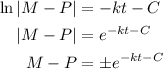\begin{aligned} \ln|M-P| &= -kt - C \\ |M - P| &= e^{-kt - C} \\ &#10;M - P &= \pm e^{-kt - C} &#10; \end{aligned}