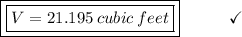 \boxed{\boxed{V=21.195\:cubic\:feet}}\end{array}}\qquad\quad\checkmark