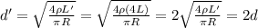 d'=\sqrt{\frac{4 \rho L' }{\pi R}}=\sqrt{\frac{4 \rho (4L) }{\pi R}}=2\sqrt{\frac{4 \rho L' }{\pi R}}=2d