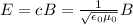 E=cB=\frac{1}{\sqrt{\epsilon_0 \mu_0}}B