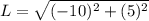 L=\sqrt{(-10)^{2}+(5)^{2}}