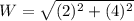 W=\sqrt{(2)^{2}+(4)^{2}}