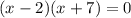 (x-2)(x+7)=0