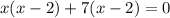 x(x-2)+7(x-2)=0