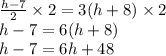 \frac{h-7}{2}\times2=3(h+8)\times2\\h-7=6(h+8)\\h-7=6h+48