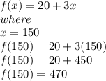 f(x) = 20 + 3x \\ where   \\ x = 150 \\ f(150) = 20 + 3(150) \\ f(150) =20 + 450 \\ f(150) = $ 470