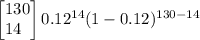 \left[\begin{array}{}130\\14\end{array}\right]0.12^{14}(1-0.12)^{130-14}