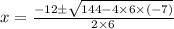 x=\frac{-12\pm \sqrt{144-4\times 6\times (-7)}}{2\times 6}