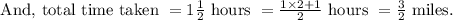 \text { And, total time taken }=1 \frac{1}{2} \text { hours }=\frac{1 \times 2+1}{2} \text { hours }=\frac{3}{2} \text { miles. }