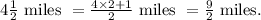 4 \frac{1}{2} \text { miles }=\frac{4 \times 2+1}{2} \text { miles }=\frac{9}{2} \text { miles. }