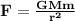 \bold {F=\frac{GMm}{r^2}}