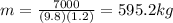 m=\frac{7000}{(9.8)(1.2)}=595.2 kg