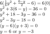 6(\frac{1}{6}y^{2}+\frac{6-y}{2}-6)=6(0)\\y^{2}+3(6-y)-36=0\\y^{2}+18-3y-36=0\\y^{2}-3y-18=0\\(y-6)(y+3)=0\\y=6\textrm{ or }y=-3
