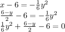 x-6=-\frac{1}{6}y^{2}\\\frac{6-y}{2}-6=-\frac{1}{6}y^{2}\\\frac{1}{6}y^{2}+\frac{6-y}{2}-6=0