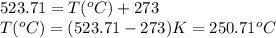 523.71=T(^oC)+273\\T(^oC)=(523.71-273)K=250.71^oC