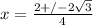 x= \frac{2+/- 2\sqrt{3} }{4}