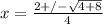 x= \frac{2+/- \sqrt{4+8} }{4}