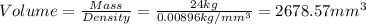 Volume=\frac{Mass }{Density}=\frac{24kg}{0.00896kg/mm^3}=2678.57mm^3