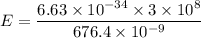 E=\dfrac{6.63\times 10^{-34}\times 3\times 10^8}{676.4\times 10^{-9}}