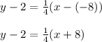 \begin{array}{l}{y-2=\frac{1}{4}(x-(-8))} \\\\ {y-2=\frac{1}{4}(x+8)}\end{array}