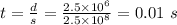 t = \frac{d}{s} = \frac{2.5\times 10^{6}}{2.5\times 10^{8}} = 0.01\ s