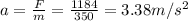 a=\frac{F}{m}=\frac{1184}{350}=3.38 m/s^2
