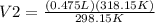 V2=\frac{(0.475L)(318.15K)}{298.15K}