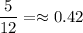 \dfrac5{12}=\approx0.42