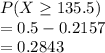 P(X\geq 135.5)\\=0.5-0.2157\\=0.2843