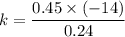 k = \dfrac{0.45 \times (-14)}{0.24}
