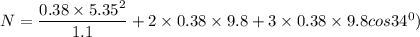 N  = \dfrac{0.38\times 5.35^2 }{1.1}+ 2\times 0.38\times 9.8 + 3\times 0.38 \times 9.8 cos 34^0)