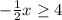 -\frac{1}{2}x \geq  4