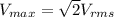 V_ {max} = \sqrt {2} V_ {rms}