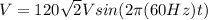 V = 120 \sqrt {2} Vsin (2 \pi (60Hz) t)